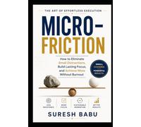 Micro-Friction: How to Eliminate Small Distractions, Build Lasting Focus, and Achieve More Without Burnout (The Frictionless Living Series)