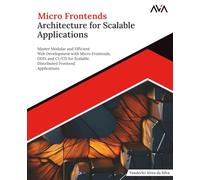 Micro Frontends Architecture for Scalable Applications: Master Modular and Efficient Web Development with Micro Frontends, DDD, and CI/CD for ... Frontend Applications (English Edition)