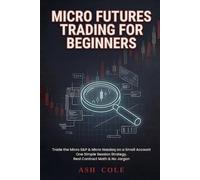 Micro Futures Trading for Beginners: Trade the Micro S&P and Micro Nasdaq on a Small Account - One Simple Session Strategy, Real Contract Math, No ... Money Concepts Mechanical Trading Series)