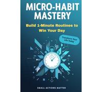 Micro-Habit Mastery: Build 1-Minute Routines to Win Your Day