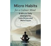 Micro Habits for a Calmer Mind: 5-Minute Daily Changes to Reduce Stress, Boost Focus, and Build Lasting Emotional Resilience