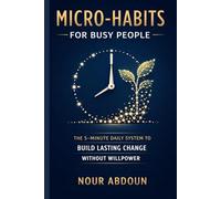 Micro-Habits for Busy People: The 5-Minute Daily System to Build Lasting Change Without Willpower (BusyPeople Series)