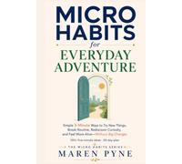 MICRO HABITS FOR EVERYDAY ADVENTURE: Simple 5-Minute Ways to Try New Things, Break Routine, Rediscover Curiosity, and Feel More Alive - Without Big Changes (The Micro Habits Series)