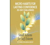 Micro-Habits for Lasting Confidence: 30-Day Challenges (Small Actions for Self-Esteem)