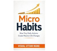 Micro Habits: How Tiny Daily Actions Create Massive Life Changes