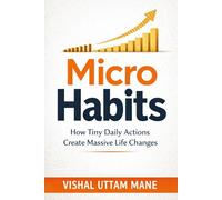 Micro Habits: How Tiny Daily Actions Create Massive Life Changes