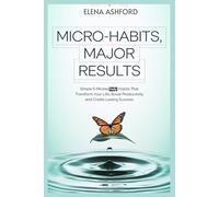 Micro-Habits, Major Results: Simple 5-Minutes Daily Habits That Transform Your Life, Boost Productivity and Create Lasting Success (The Smart AI Advantage Series)