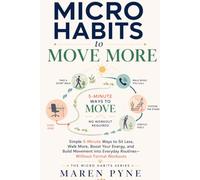 Micro Habits to Move More: Simple 5-Minute Ways to Sit Less, Walk More, Boost Your Energy, and Build Movement into Everyday Routines-Without Formal Workouts (The Micro Habits Series)