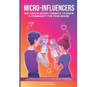 Micro-Influencers - A Complete Guide on How to Create Brand Awareness and Get Traffic through Micro-Influencers on Instagram: Discover the Power of Micro-Influencers in eCommerce