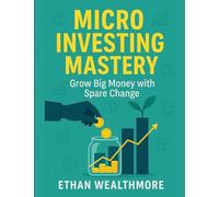 Micro Investing Mastery: Grow Big Money with Spare Change