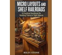MICRO LAYOUTS AND SHELF RAILROADS: A Practical Handbook for Building Trains in Tight Spaces