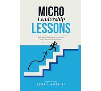 Micro Leadership Lessons: 250 Micro Leadership Lessons to Build Macro Influence, Inspire Teams & Grow Your Impact-One Workday at a Time