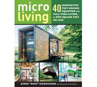 Micro Living : 40 Innovative Tiny Houses Equipped for Full-Time Living, in 400 Square Feet or Less