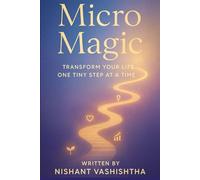 Micro Magic: Transform Your Life One Tiny Step at a Time