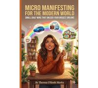 Micro-Manifesting for the Modern World: Small Daily Wins That Unlock Your Biggest Dreams