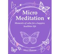 Micro Meditation : Moments of Calm for a Happier, Healthier Life