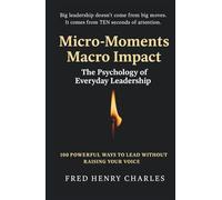 Micro-Moments, Macro Impact: The Psychology of Everyday Leadership