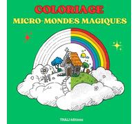 MICRO-MONDES MAGIQUES - Album de COLORIAGE: 50 dessins uniques d'univers féériques et imaginaires à colorier - Livre de coloriage anti-stress pour adultes et enfants dès 6 ans