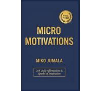 Micro Motivations: 366 Daily Affirmations & Sparks of Inspiration: Quick 30-Second Motivational Reminders to Boost Positivity, Confidence & Mindset (The Daily Mindset Series)