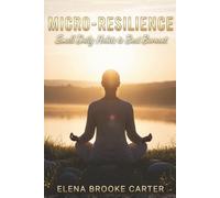 Micro Resilience: Small Daily Habits to Beat Burnout: A Practical Guide to Rebuilding Your Energy, Focus, and Joy-One Tiny Habit at a Time