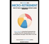 Micro-Retirement: How to Take a Career Break Without Losing Momentum (A Practical Framework for Taking Time Off, Staying Relevant, and Coming Back Stronger Than When You Left)