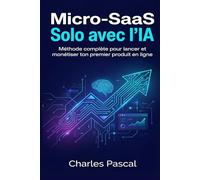 Micro-SaaS Solo avec l’IA: Méthode complète pour lancer et monétiser ton premier produit en ligne