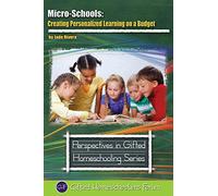 Micro-Schools: Creating Personalized Learning on a Budget: Volume 9 (Perspective in Gifted Homeschooling)