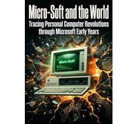 Micro-Soft and the World: Tracing Personal Computer Revolutions through Microsoft Early Years