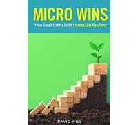 Micro Wins: Build Better Habits, Strengthen Your Mind, and Unlock Daily Momentum That Lasts
