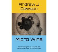 Micro Wins: How to Change Our Lives With the Remarkable Power of Small Victories (Self-Help Strategies Anyone Can Use Today)