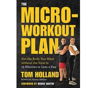 Micro-Workout Plan: Get the Body You Want without the Gym in 15 Minutes or Less a Day