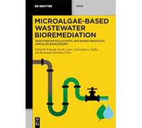 Microalgae-Based Wastewater Bioremediation: Wastewater Pollutants, Bio-Based Products, Circular Bioeconomy (De Gruyter STEM)