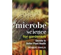 Microbe Science for Gardeners: Secrets to Better Plant Health: 4 (Garden Science Series, 4)