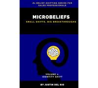 MICROBELIEFS: SMALL SHIFTS, BIG BREAKTHROUGHS (Volume 1 Identity Shift)