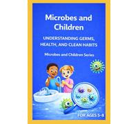 Microbes and Children: Understanding Germs, Health, and Clean Habits (Microbes and Children Series)