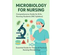 Microbiology for Nursing: Comprehensive Guide for B.Sc. Nursing Students (INC Syllabus) (Exam-Ready Notes for nursing b.sc nursing gnm anm m.sc nursing)