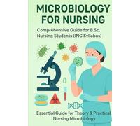 Microbiology for Nursing: Comprehensive Guide for B.Sc. Nursing Students (INC Syllabus) (Exam-Ready Notes for nursing b.sc nursing gnm anm m.sc nursing)