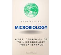 Microbiology Step by Step: A Structured Guide to Microbiology Fundamentals (Step By Step Subject Guides)