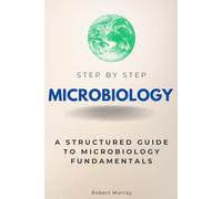 Microbiology Step by Step: A Structured Guide to Microbiology Fundamentals (Step By Step Subject Guides)