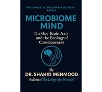 Microbiome Mind: The Gut-Brain Axis and the Ecology of Consciousness (The Longevity, Health & Wellness Series)