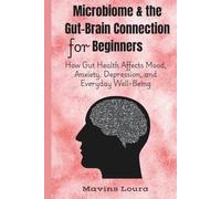 Microbiome & the Gut-Brain Connection for Beginners: How Gut Health Affects Mood, Anxiety, Depression, and Everyday Well-Being (The Wonder of Science Collection)