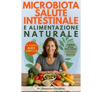 Microbiota Salute Intestinale e Alimentazione Naturale: Protocollo antinfiammatorio e reset in 14 giorni, riequilibra il tuo microbiota, elimina gonfiore e stanchezza, ritrova l'energia persa.
