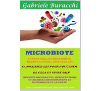 MICROBIOTE. INTESTINAL, ÉPIDERMiQUE, RESPIRATOIRE, UROGÉNITAL CONNAISSEZ-LES POUR S'OCCUPER DE CELA ET VIVRE SAIN RÉGIMES INCORRECTS, DÉSINFECTIONS ... son corps. Vivre et guérir naturellement)
