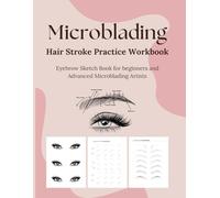 Microblading Hair Stroke Practice Workbook: Women's Grooming | Advance Aesthetic Book | Brow Design | Create Stunning Brows with Ease