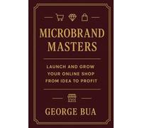 Microbrand Masters: Launch and Grow Your Online Shop from Idea to Profit: The Complete Guide to Building a Successful E-commerce Brand on Shopify, ... Amazon (Side Hustle Success Series (6 Books))