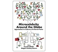 Microcelebrity Around the Globe: Approaches to Cultures of Internet Fame