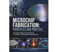 MICROCHIP FABRICATION: PRINCIPLES AND PRACTICE: From Silicon Wafer to Finished Device A Textbook of Semiconductor Manufacturing