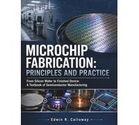 MICROCHIP FABRICATION: PRINCIPLES AND PRACTICE: From Silicon Wafer to Finished Device A Textbook of Semiconductor Manufacturing