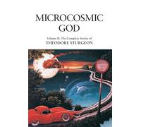 Microcosmic God: Volume II: The Complete Stories of Theodore Sturgeon: 2