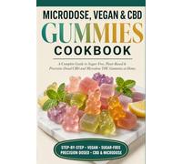 MICRODOSE, VEGAN & CBD GUMMIES COOKBOOK: A Complete Beginner's Guide to Sugar-Free, Plant-Based, Precision-Dosed Canna dibles - CBD-Only, THC ... Gummy Recipes with Exact Dosage Formulas